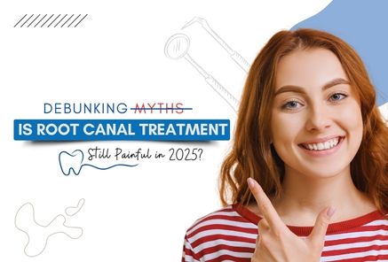 Root Canal Treatment in 2025: Myths You Need to Stop Fearing