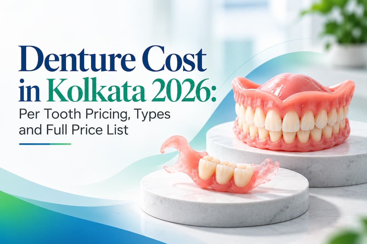 Denture Cost in Kolkata 2026: Per Tooth Pricing, Types and Full Price List