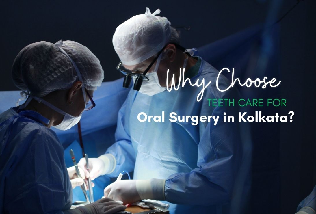 Why Choose Teeth Care for Oral Surgery in Kolkata?